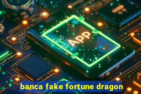 banca fake fortune dragon